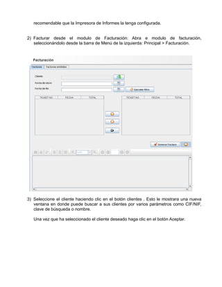 recomendable que la Impresora de Informes la tenga configurada.


2) Facturar desde el modulo de Facturación: Abra e modulo de facturación,
   seleccionándolo desde la barra de Menú de la izquierda: Principal > Facturación.




3) Seleccione el cliente haciendo clic en el botón clientes . Esto le mostrara una nueva
   ventana en donde puede buscar a sus clientes por varios parámetros como CIF/NIF,
   clave de búsqueda o nombre.

   Una vez que ha seleccionado el cliente deseado haga clic en el botón Aceptar.
 