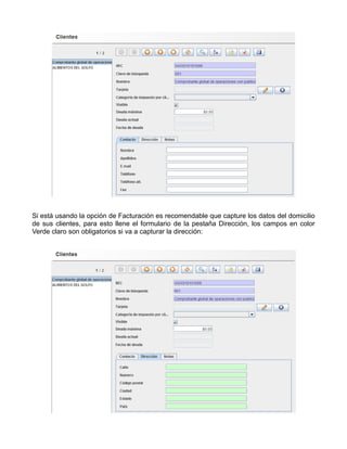 Si está usando la opción de Facturación es recomendable que capture los datos del domicilio
de sus clientes, para esto llene el formulario de la pestaña Dirección, los campos en color
Verde claro son obligatorios si va a capturar la dirección:
 