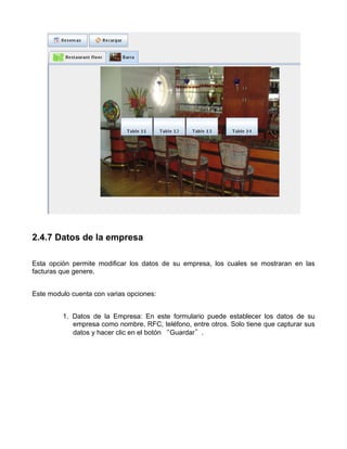 2.4.7 Datos de la empresa

Esta opción permite modificar los datos de su empresa, los cuales se mostraran en las
facturas que genere.


Este modulo cuenta con varias opciones:


         1. Datos de la Empresa: En este formulario puede establecer los datos de su
            empresa como nombre, RFC, teléfono, entre otros. Solo tiene que capturar sus
            datos y hacer clic en el botón “Guardar”.
 