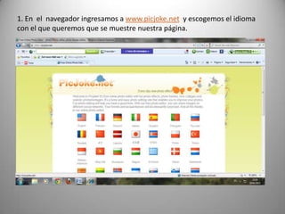 1. En el navegador ingresamos a www.picjoke.net y escogemos el idioma
con el que queremos que se muestre nuestra página.
 