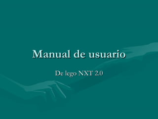 Manual de usuarioManual de usuario
De lego NXT 2.0De lego NXT 2.0
 