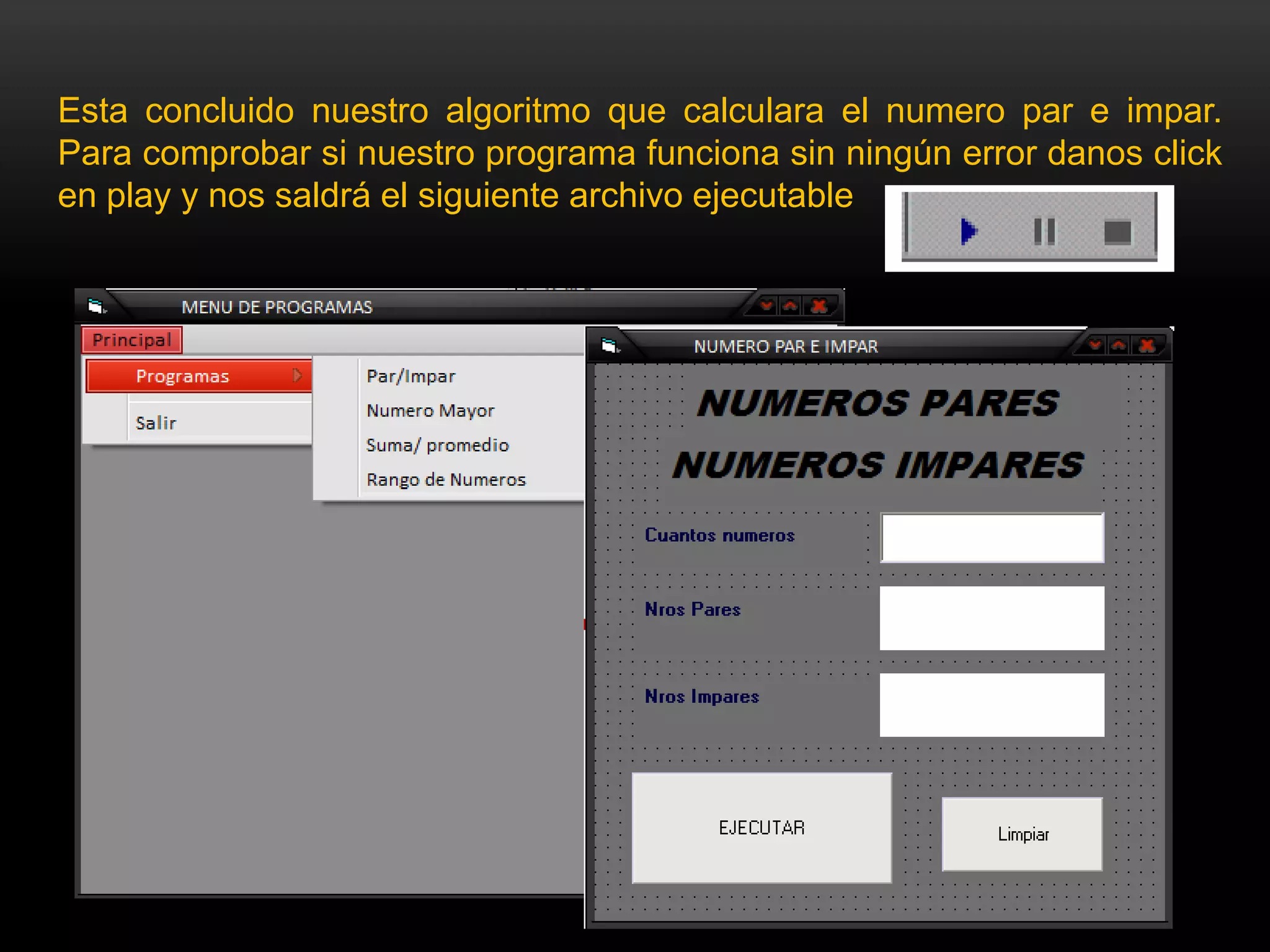 Esta concluido nuestro algoritmo que calculara el numero par e impar.
Para comprobar si nuestro programa funciona sin ningún error danos click
en play y nos saldrá el siguiente archivo ejecutable
 
