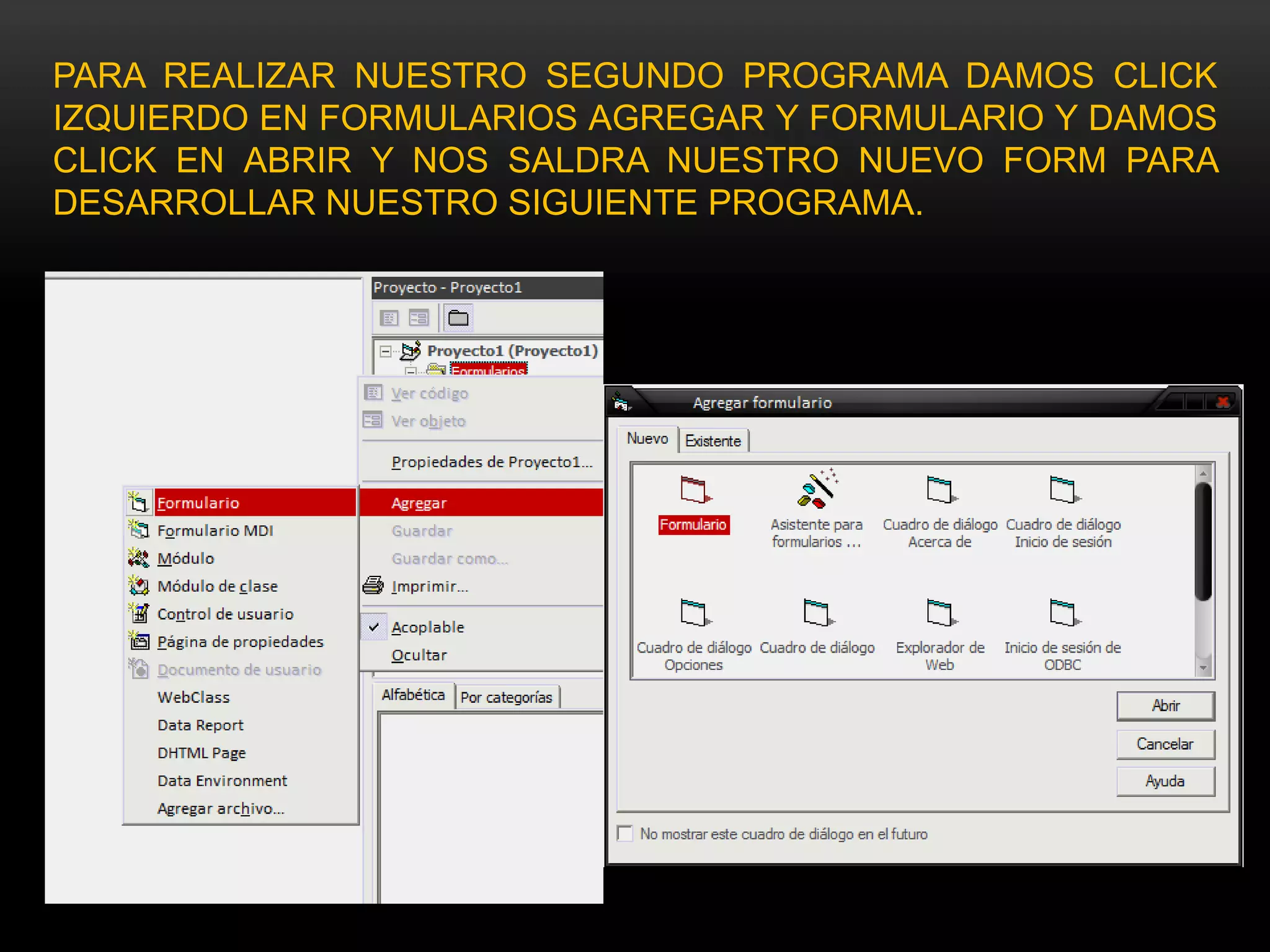 PARA REALIZAR NUESTRO SEGUNDO PROGRAMA DAMOS CLICK
IZQUIERDO EN FORMULARIOS AGREGAR Y FORMULARIO Y DAMOS
CLICK EN ABRIR Y NOS SALDRA NUESTRO NUEVO FORM PARA
DESARROLLAR NUESTRO SIGUIENTE PROGRAMA.
 