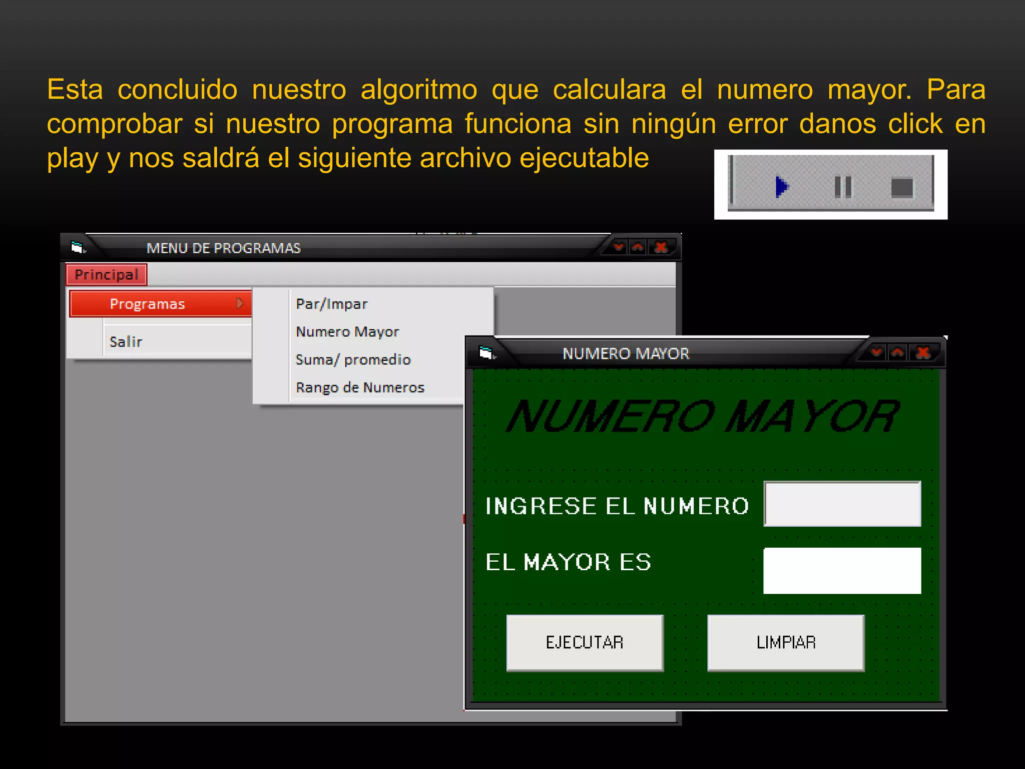 Esta concluido nuestro algoritmo que calculara el numero mayor. Para
comprobar si nuestro programa funciona sin ningún error danos click en
play y nos saldrá el siguiente archivo ejecutable
 