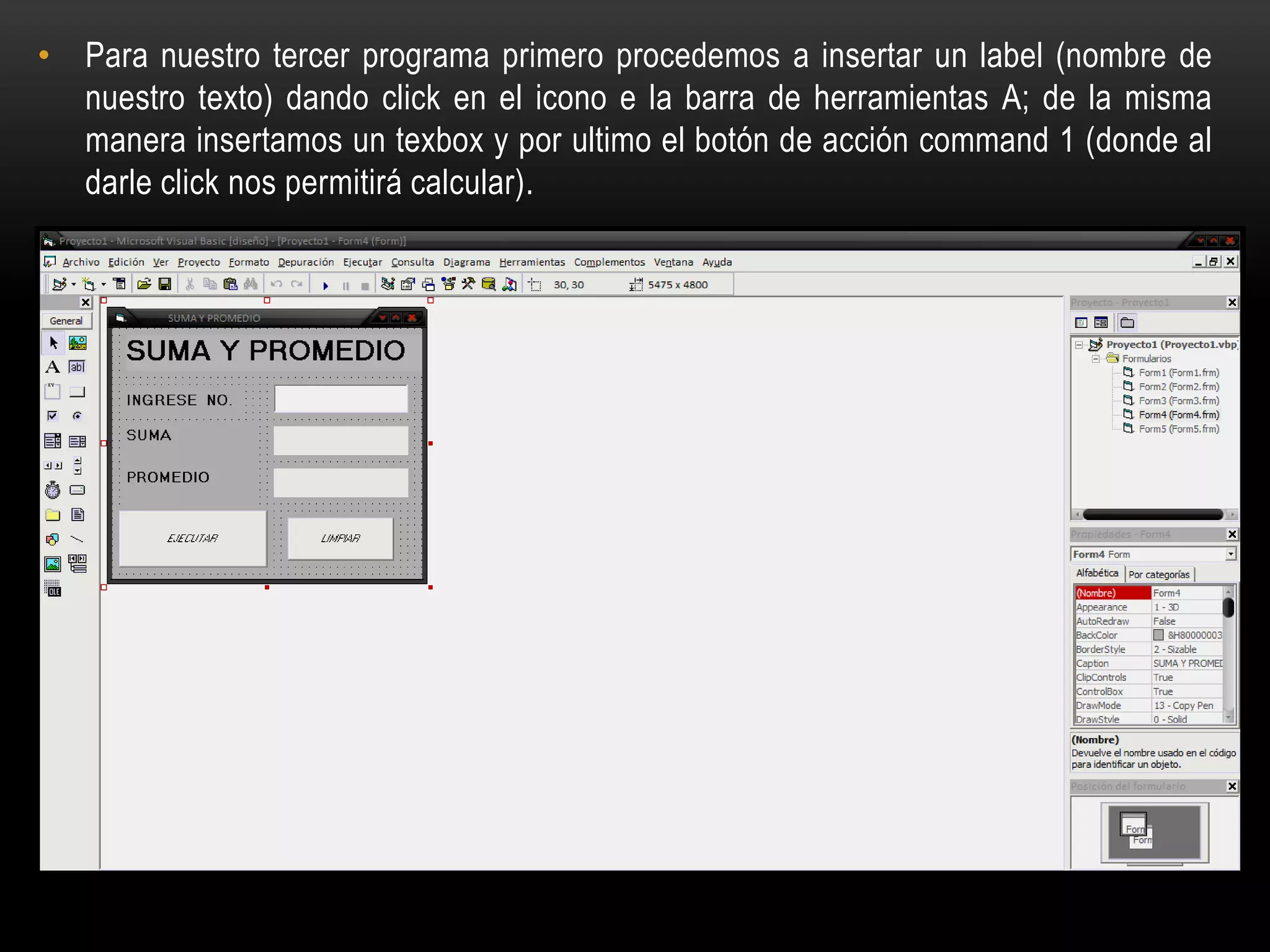 • Para nuestro tercer programa primero procedemos a insertar un label (nombre de
nuestro texto) dando click en el icono e la barra de herramientas A; de la misma
manera insertamos un texbox y por ultimo el botón de acción command 1 (donde al
darle click nos permitirá calcular).
 