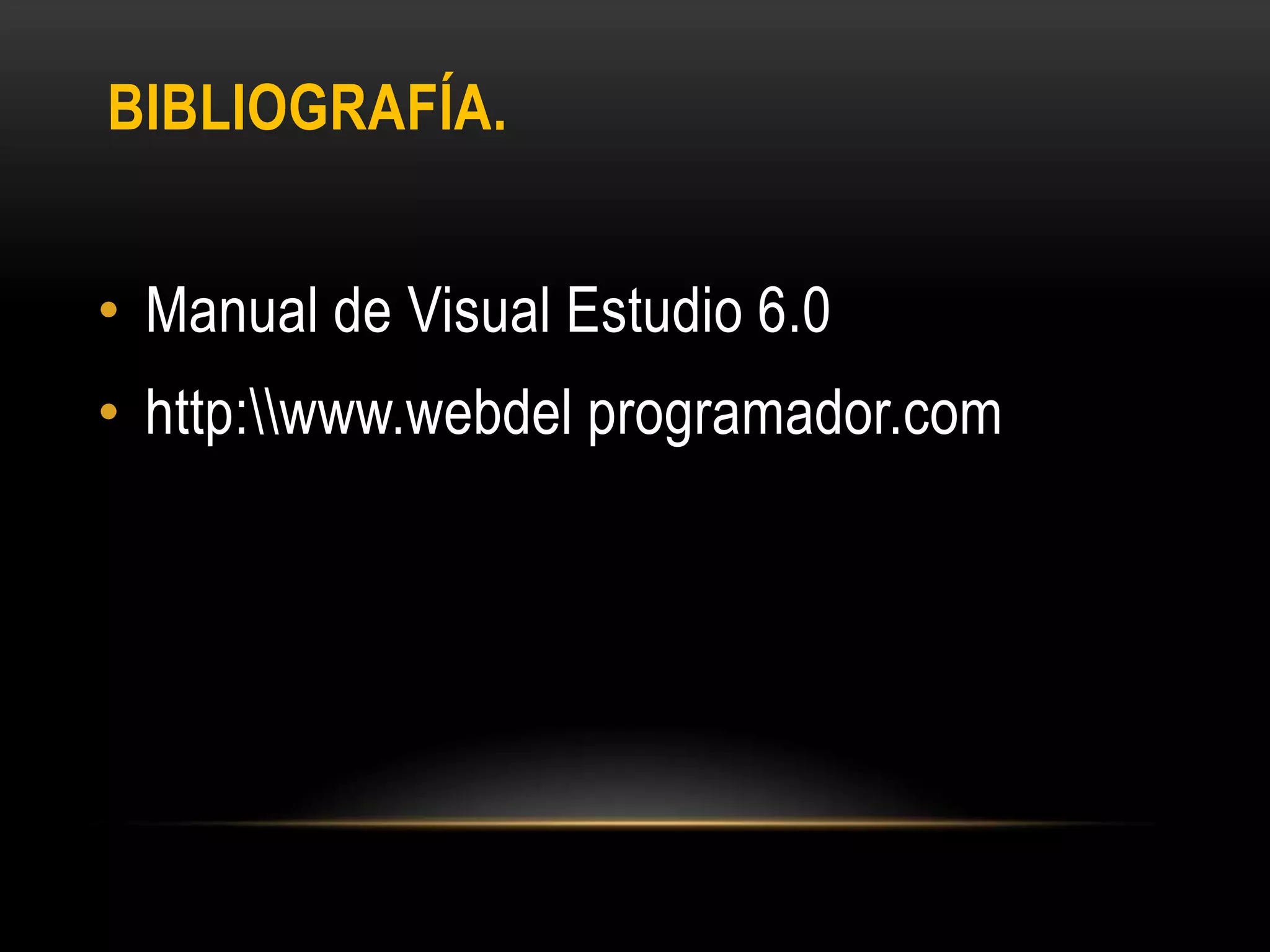 BIBLIOGRAFÍA.
• Manual de Visual Estudio 6.0
• http:www.webdel programador.com
 