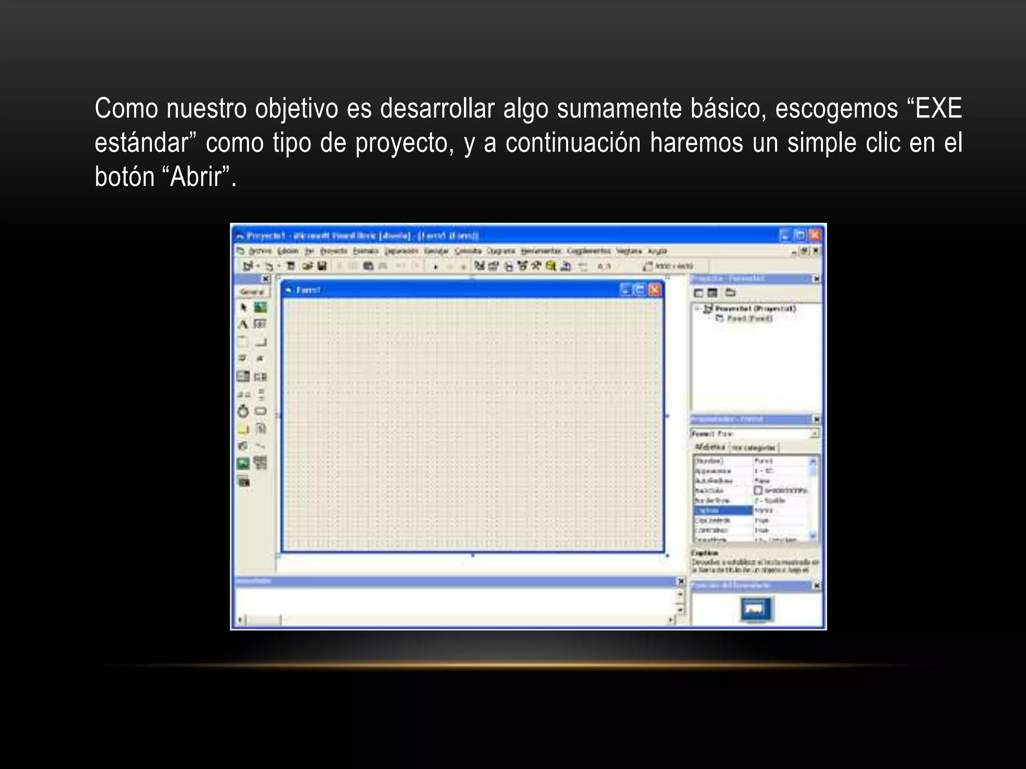 Como nuestro objetivo es desarrollar algo sumamente básico, escogemos “EXE
estándar” como tipo de proyecto, y a continuación haremos un simple clic en el
botón “Abrir”.
 