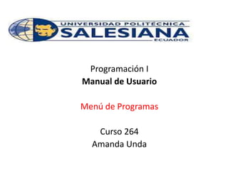 Programación I
Manual de Usuario
Menú de Programas
Curso 264
Amanda Unda
 