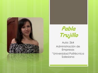 Pabla
Trujillo
Aula: 264
Administración de
Empresas
“Universidad Politécnica
Salesiana
 