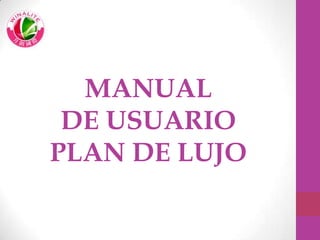 MANUAL
DE USUARIO
PLAN DE LUJO
 