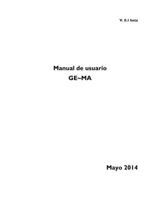 V. 0.1 beta
Manual de usuario
GE~MA
Mayo 2014
 