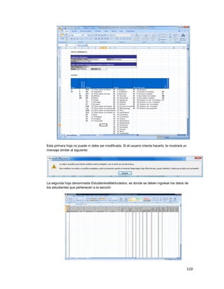 110
Esta primera hoja no puede ni debe ser modificada. Si el usuario intenta hacerlo, le mostrará un
mensaje similar al siguiente:
La segunda hoja denominada EstudiantesMatriculados, es donde se deben ingresar los datos de
los estudiantes que pertenecen a la sección
 