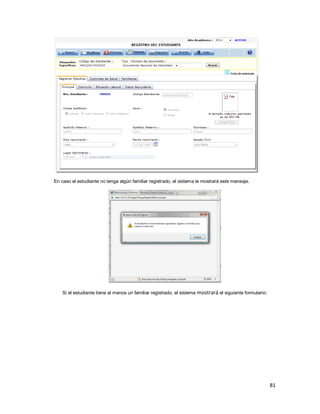 81
En caso el estudiante no tenga algún familiar registrado, el sistema le mostrará este mensaje.
Si el estudiante tiene al menos un familiar registrado, el sistema mostrará el siguiente formulario:
 