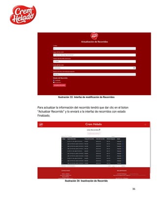 36
Ilustración 33: Interfaz de modificación de Recorridos
Para actualizar la información del recorrido tendrá que dar clic en el boton
“Actualizar Recorrido” y lo enviará a la interfaz de recorridos con estado
Finalizado.
Ilustración 34: Inactivación de Recorrido
 