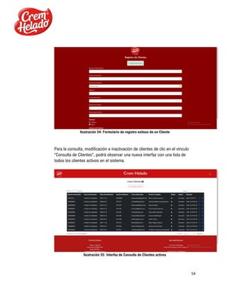 54
Ilustración 54: Formulario de registro exitoso de un Cliente
Para la consulta, modificación e inactivación de clientes de clic en el vínculo
“Consulta de Clientes”, podrá observar una nueva interfaz con una lista de
todos los clientes activos en el sistema.
Ilustración 55: Interfaz de Consulta de Clientes activos
 