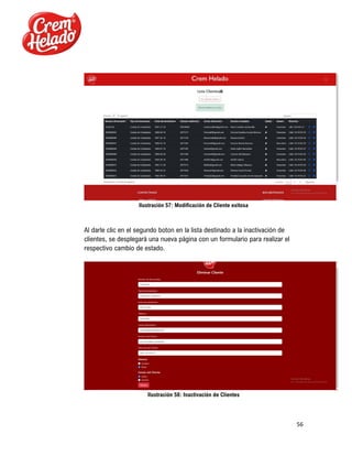 56
Ilustración 57: Modificación de Cliente exitosa
Al darle clic en el segundo boton en la lista destinado a la inactivación de
clientes, se desplegará una nueva página con un formulario para realizar el
respectivo cambio de estado.
Ilustración 58: Inactivación de Clientes
 