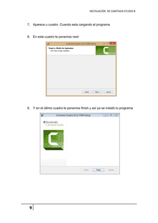 INSTALACIÓN DE CAMTASIA STUDIO 8
9
7. Aparece u cuadro Cuando esta cargando el programa
8. En este cuadro le ponemos next
9. Y en el último cuadro le ponemos finish y así ya se instaló tu programa
 