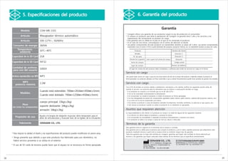5. Especificaciones del producto                                                                                     6. Garantía del producto


                                                                                                                                                                              Garantía
               Modelo                  CGM MB-1101
                                                                                                                     * Ceragem ofrece una garantía de sus productos según la Ley de protección al consumidor.
               Artículo                Masajeador térmico automático                                                 * Si compra un producto que tiene la aprobación de Ceragem, la garantía dura 1 año y los servicios y las
                                                                                                                       reparaciones del componente se proveen sin cargo.
               Artículo                100-127V~, 50/60Hz                                                            * Esta garantía solo es válida en el país en el que se ha comprado el producto.
                                                                                                                     * En el caso de una rotura, comuníquese con el centro de atención al cliente.
                                                                                                                     * Las partes componentes de este producto se mantendrán durante un plazo de 3 años. Las partes componentes
      Consumo de energía               360VA
                                                                                                                       importantes como el motor, el PCB, la parte deslizante del proyector (proyector interno), etc. se mantendrán durante un plazo de 5 años.
           Temperatura
             ambiente                  10℃~40℃                                                                                    Producto                                                        Nombre del cliente
                                                                                                                                  Modelo                                                             Dirección 1
     Capacidad de la SD Card 2GB                                                                                                N.° de serie                                                         Dirección 2
                                                                                                                          Período de la garantía 1 año a partir de la fecha de compra                 Ubicación
     Capacidad de la SD Card FAT32                                                                                           fecha de compra                                                         Código postal

                                                                                                                             lugar de compra                                                      Número de teléfono
     Cantidad de archivos              100EA                                                                              (El lugar de compra de este producto debe completarse y verificarse para recibir los servicios sin cargo en el futuro).
     para uso del usuario
                                                                                                                     Servicio sin cargo
     Archivos reproducibles con MP3 MP3                                                                              Solo puede recibir servicio sin cargo a causa de una rotura dentro del año de la compra del producto y habiendo utilizado el producto en
                                                                                                                     forma apropiada. Los productos utilizados con fines comerciales o que se utilizan frecuentemente pueden tener períodos de garantía más acotados.

              MP3                                                                                                    Servicio con cargo
                                       2.2W
         potencia máxima
                                                                                                                     Con el fin de brindar un servicio rápido y satisfactorio, solicitamos a los clientes verificar los siguientes puntos antes de
                                                                                                                     solicitar el servicio. Los servicios para los elementos que se indican a continuación tendrán un cargo.
                                       Cuando está extendido: 700㎜×2016㎜×450㎜(±5mm)                                  - Si el producto se conecta a un enchufe que no es de 100-127V~.
               Medidas                                                                                               - Si no se ha conectado correctamente la alimentación.
                                       Cuando está doblado: 700㎜×1258㎜×450㎜(±5mm)                                    - Si el consumidor no instaló el producto ni utilizó el producto en forma apropiada.
                                                                                                                     - Si se han desgastado las partes de componentes agotables (paño interior, paño exterior, cubierta del proyector externo, etc.)
                                                                                                                     - Si un error en el uso ha ocasionado una rotura.
                                       cuerpo principal: 23kg(±2kg)                                                  - Si las roturas se producen a causa de desastres naturales (inundaciones, incendios, temblores, la caída de un rayo, guerra, etc.)
                 Peso                                                                                                - Si las roturas se producen cuando se utiliza el producto en un ambiente no apropiado.
     (sin incluir los componentes)
                                       soporte deslizante: 14kg(±2kg)
                                       armazón: 16kg(±2kg)                                                           Asuntos que requieren atención
                                                                                                                     La responsabilidad es del cliente si el producto se rompe o se daña de alguna de las siguientes maneras.
                                                                                                                     - Si un técnico no oficial repara el producto y ocasiona la rotura.
         Propósito de uso             Ayuda a la terapia de relajación muscular, alivio temporario para el
                                                                                                                     - Si el consumidor ha remodelado o reparado el producto fortuitamente y ocasiona una rotura.
                                      dolor de articulaciones y muscular leve, de la rigidez, de la circulación.
                                                                                                                     - Si el producto se daña o se rompe a causa de mal uso, abuso o descuido.

             Fabricante                CERAGEM CO., LTD.                                                             Términos de la garantía
                                                                                                                     Esta garantía entra en vigencia en el momento de la compra o contrato.
                                                                                                                     Esta garantía solo es válida para la persona que compró el producto y, por lo tanto, aquellas personas que adquirieron este
                                                                                                                     producto mediante terceros a partir de la compra inicial no recibirán ningún tipo de garantía.
     * Para mejorar la calidad, el diseño y las especificaciones del producto pueden modificarse sin previo aviso.   Toda otra garantía que no haya sido emitida por Ceragem, garantías que hayan sido emitidas en forma adicional por
                                                                                                                     terceros o las garantías que hayan caducado están exentas de los términos que se especifican anteriormente.
     * Tenga presente que debido a que este producto fue fabricado para uso doméstico, no
       habrá servicio posventa si se utiliza en el exterior.
                                                                                                                                                            177-14, Osaekdang-ri, Seonggeo-eup,
     * El uso de SD cards de terceros puede hacer que el equipo no se reconozca en forma apropiada.                                             Seobuk-gu, Cheonan-si, Chungcheongnam-do,
                                                                                                                                                331-831, KOREA
                                                                                                                                                Tel : 82-41-523-2550 Fax :82-41-523-2560




38                                                                                                                                                                                                                                                                      39
 