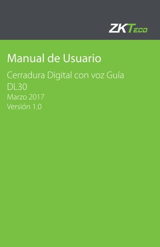 ADL30
Manual de Usuario
Cerradura Digital con voz Guía
DL30
Marzo 2017
Versión 1.0
 