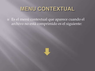    Es el menú contextual que aparece cuando el
    archivo no está comprimido es el siguiente:
 