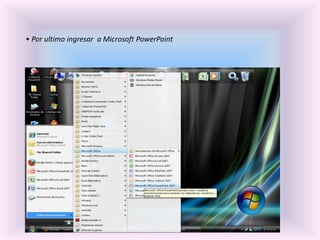 • Por ultimo ingresar  a Microsoft PowerPoint