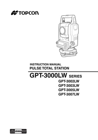 GPT-3000LW SERIES
GPT-3002LW
GPT-3003LW
GPT-3005LW
GPT-3007LW
PULSE TOTAL STATION
INSTRUCTION MANUAL
 