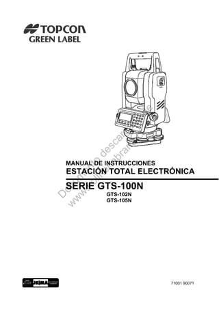 MANUAL DE INSTRUCCIONES
ESTACIÓN TOTAL ELECTRÓNICA
SERIE GTS-100N
GTS-102N
GTS-105N
71001 90071
D
ocum
ento
descargado
de
w
w
w
.kollnerlabrana.cl
 