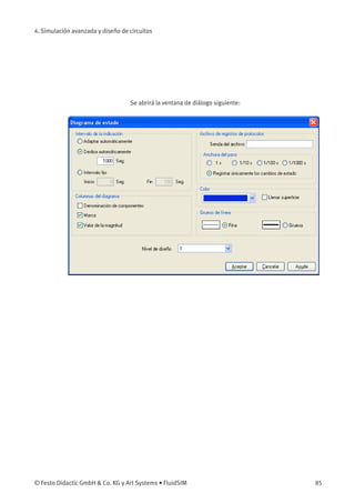 4. Simulación avanzada y diseño de circuitos
Se abrirá la ventana de diálogo siguiente:
© Festo Didactic GmbH & Co. KG y Art Systems • FluidSIM 85
 