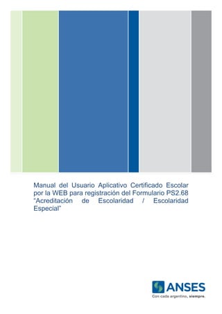 Manual del Usuario Aplicativo Certificado Escolar
por la WEB para registración del Formulario PS2.68
“Acreditación de Escolaridad / Escolaridad
Especial”

 