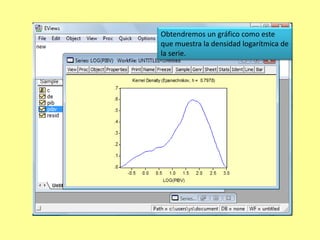 También se puede obtener logaritmos  de cada serie.En las herramientas principales se presiona. Quick/Show