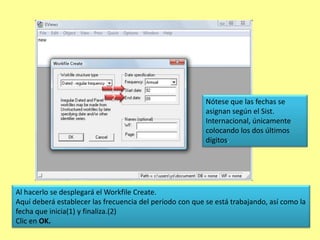 Generalidades…Eviews es compatible con archivos como: Excel, SPSS, SAS, Stata, RATS, y TSP.Para la versión 5.0 es preferible usar archivos de Excel en formato 2003.Se trabaja con series de tiempo.