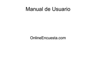 Manual de Usuario
OnlineEncuesta.com
 
