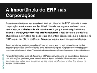 A Importância do ERP nas
                  Corporações
                  Entre as mudanças mais palpáveis que um sistema d...