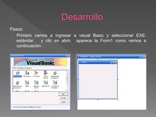 Pasos: 
Primero vamos a ingresar a visual Basic y seleccionar EXE. 
estándar y clic en abrir, aparece la Form1 como vemos a 
continuación : 
 