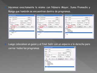 4. Hacemos exactamente lo mismo con Número Mayor, Suma Promedio y 
Rango que también se encuentran dentro de programas. 
5. Luego colocamos un guion y al final Salir con un espacio a la derecha para 
cerrar todos los programas. 
 
