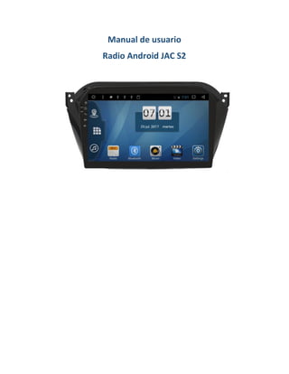 Manual de usuario
Radio Android JAC S2
 