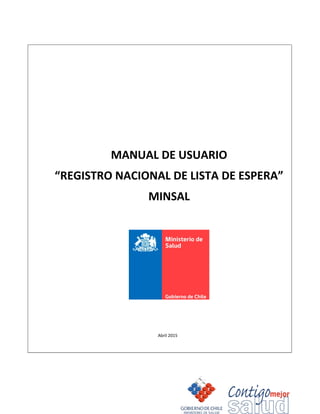 MANUAL DE USUARIO
“REGISTRO NACIONAL DE LISTA DE ESPERA”
MINSAL
Abril 2015
 