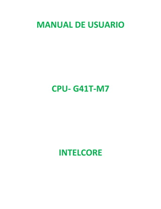MANUAL DE USUARIO




  CPU- G41T-M7




    INTELCORE
 