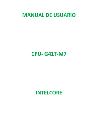 MANUAL DE USUARIO




  CPU- G41T-M7




    INTELCORE
 