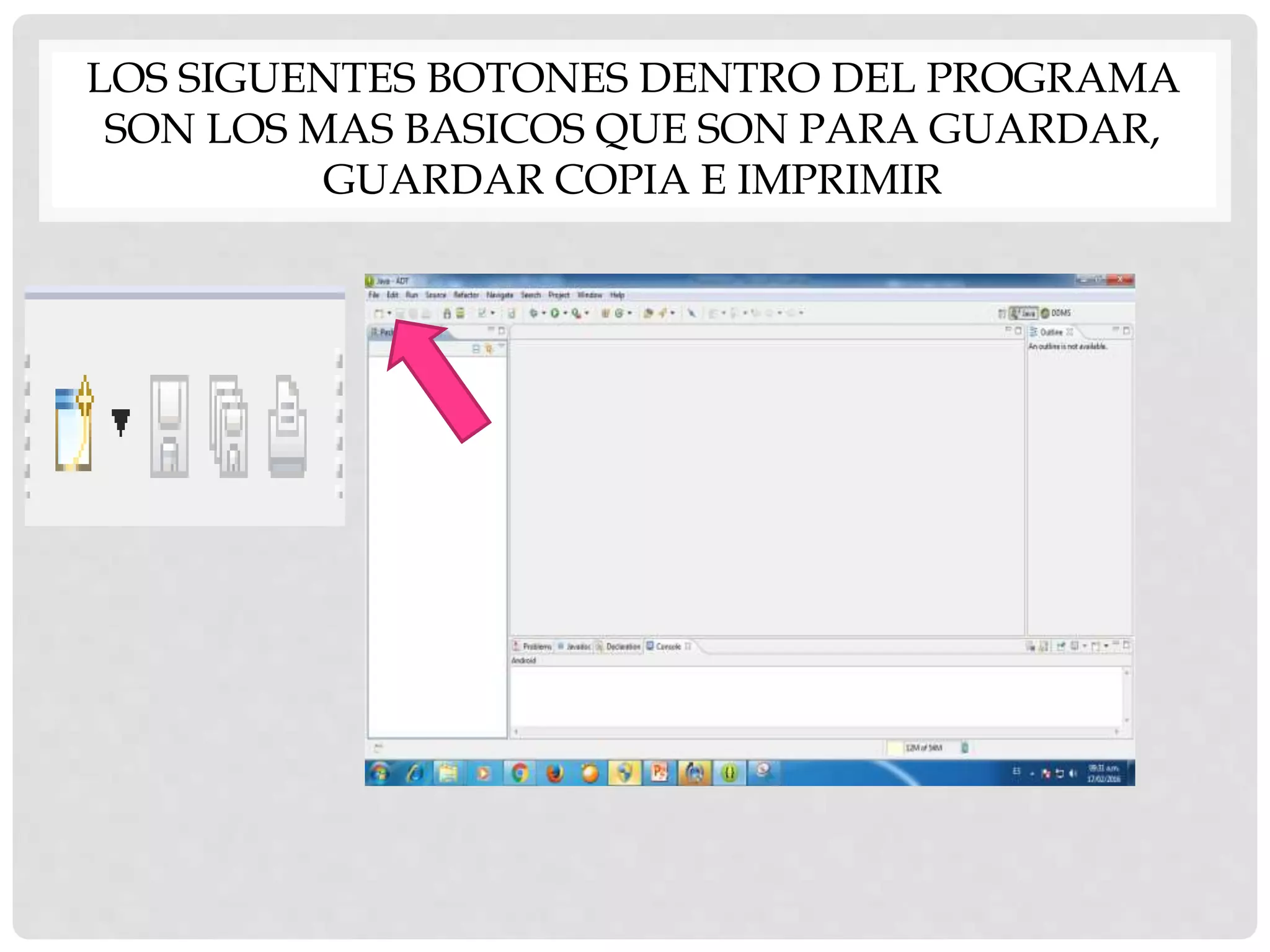 LOS SIGUENTES BOTONES DENTRO DEL PROGRAMA
SON LOS MAS BASICOS QUE SON PARA GUARDAR,
GUARDAR COPIA E IMPRIMIR
 
