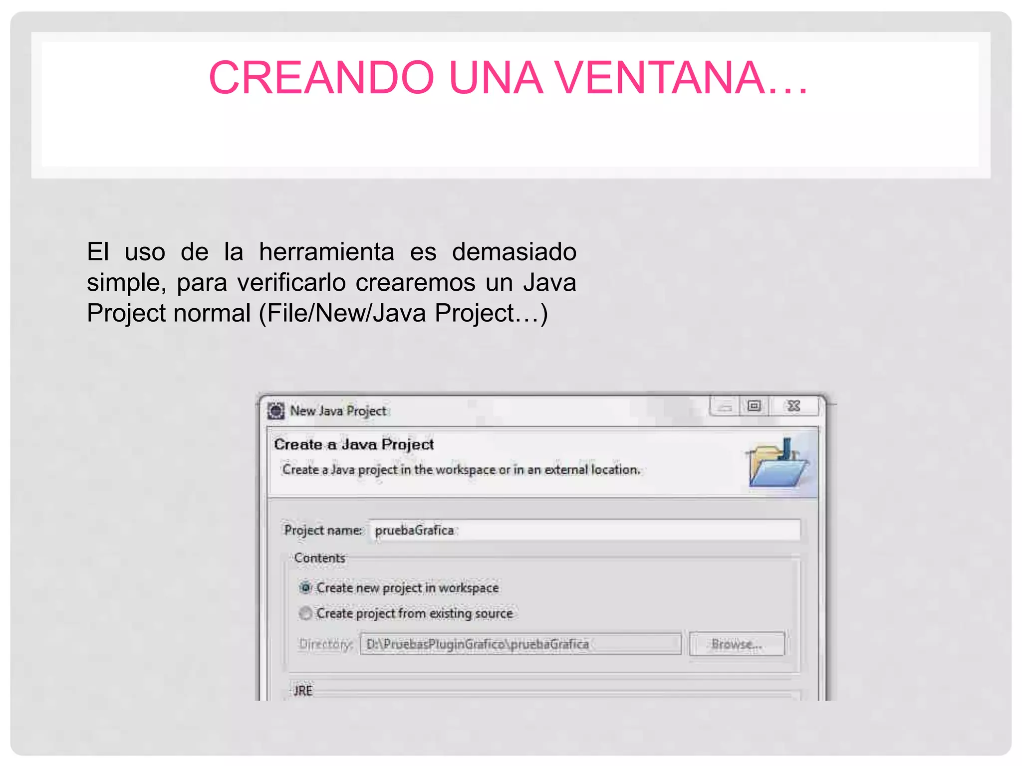 CREANDO UNA VENTANA…
El uso de la herramienta es demasiado
simple, para verificarlo crearemos un Java
Project normal (File/New/Java Project…)
 