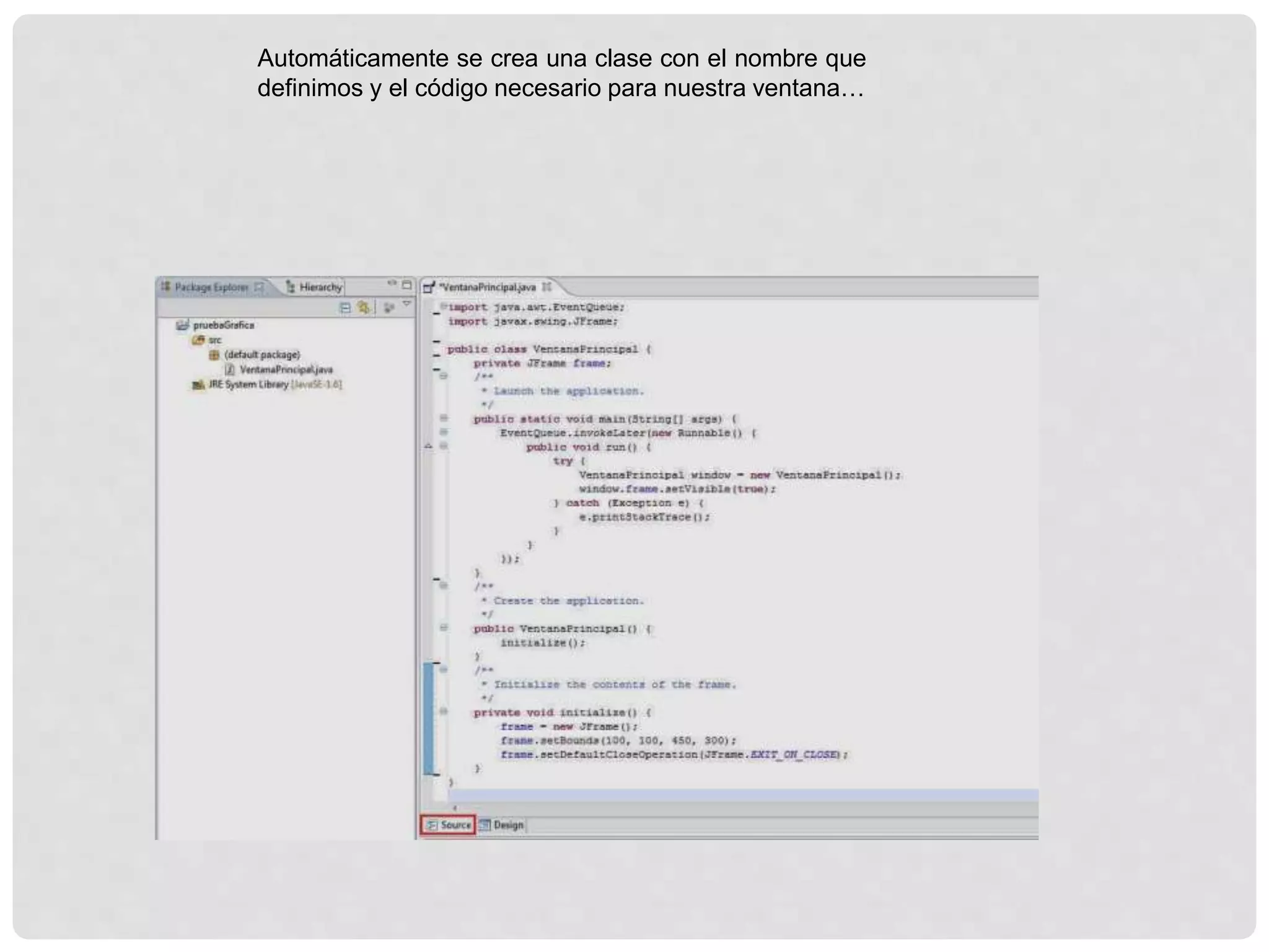 Automáticamente se crea una clase con el nombre que
definimos y el código necesario para nuestra ventana…
 