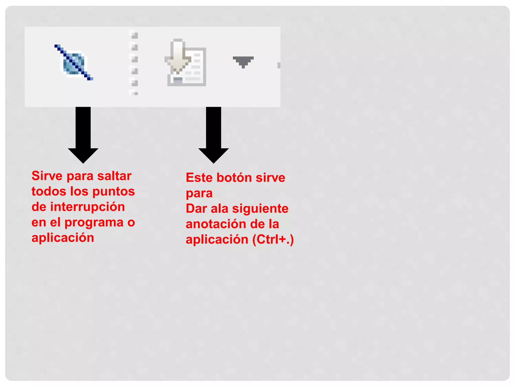 Sirve para saltar
todos los puntos
de interrupción
en el programa o
aplicación
Este botón sirve
para
Dar ala siguiente
anotación de la
aplicación (Ctrl+.)
 