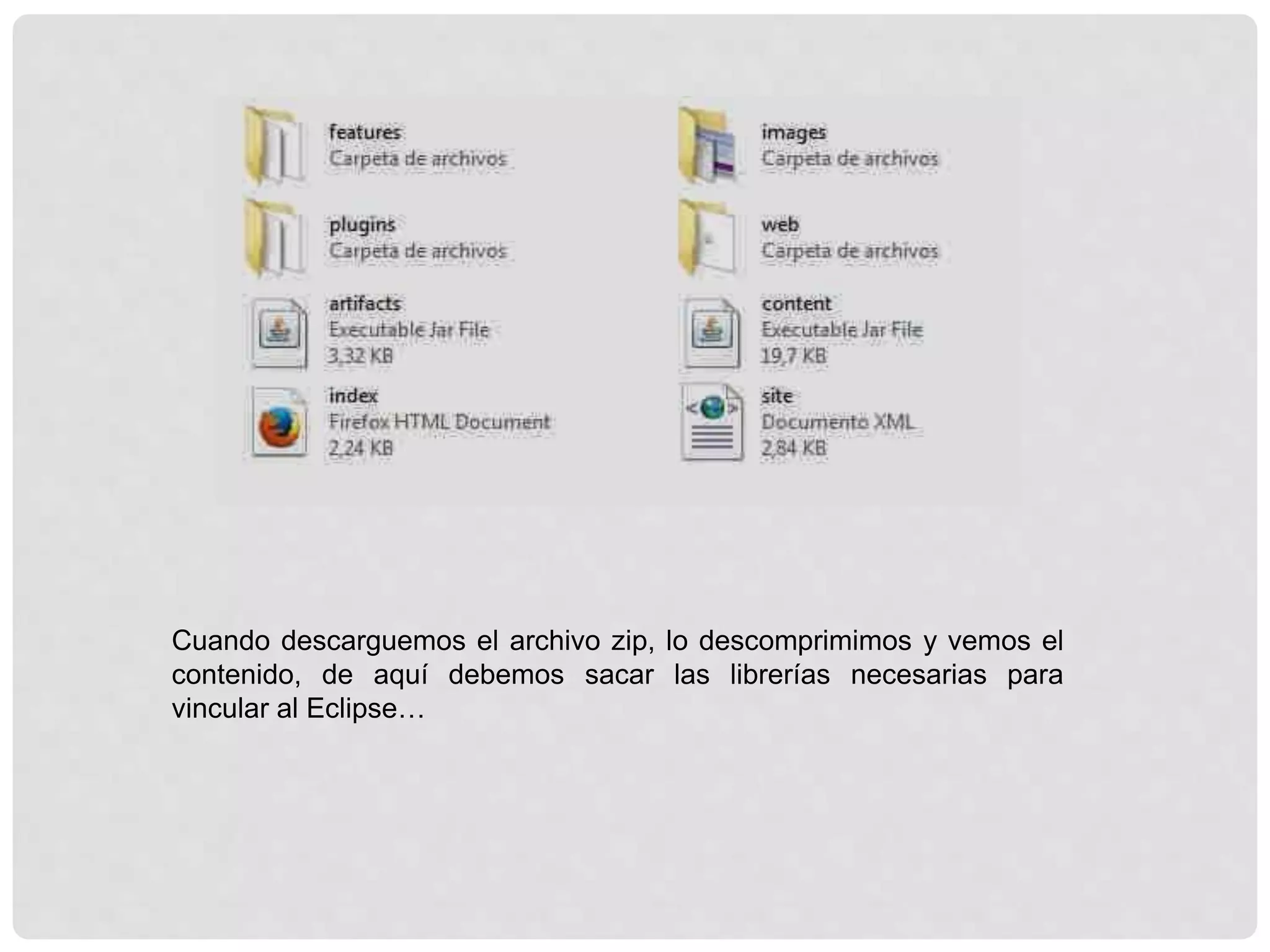 Cuando descarguemos el archivo zip, lo descomprimimos y vemos el
contenido, de aquí debemos sacar las librerías necesarias para
vincular al Eclipse…
 