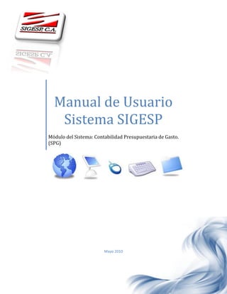 Manual de Usuario
Sistema SIGESP
Módulo del Sistema: Contabilidad Presupuestaria de Gasto.
(SPG)
Mayo 2010
 