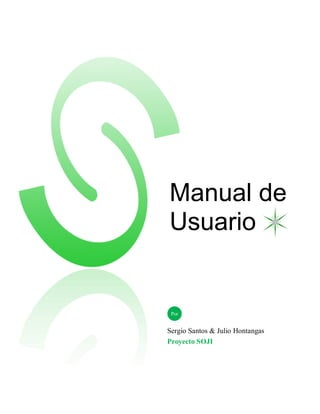 Manual de
Usuario
Sergio Santos & Julio Hontangas
Proyecto SOJI
Por
 