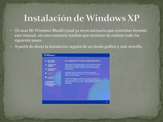 (Si usas Mi Windows BlackCrystal ya no es necesario que continúes leyendo
este manual, en caso contrario tendrás que terminar de realizar todo los
siguiente pasos.
 A partir de ahora la instalación seguirá de un modo gráfico y más sencillo.
 