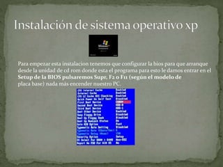 Para empezar esta instalacion tenemos que configurar la bios para que arranque
desde la unidad de cd rom donde esta el programa para esto le damos entrar en el
Setup de la BIOS pulsaremos Supr, F2 o F11 (según el modelo de
placa base) nada más encender nuestro PC.
 