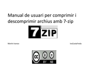 Manual de usuari per comprimir i descomprimir archiusamb 7-zipMartin Ivanov                                                                                                               IesCostaFreda 
