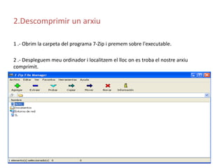 2.Descomprimir un arxiu1 .- Obrim la carpeta del programa 7-Zip i premem sobre l'executable.2 .- Despleguem meu ordinador i localitzem el lloc on es troba el nostre arxiu comprimit. 